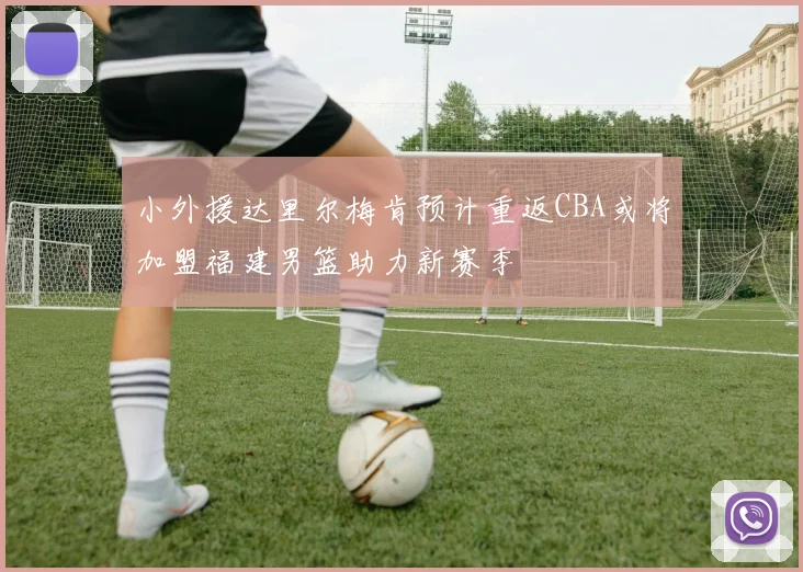 小外援达里尔梅肯预计重返CBA或将加盟福建男篮助力新赛季